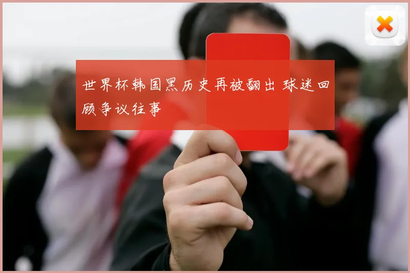 世界杯韩国黑历史再被翻出 球迷回顾争议往事