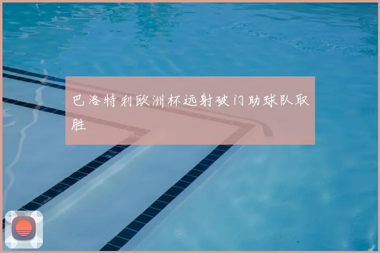 巴洛特利欧洲杯远射破门助球队取胜