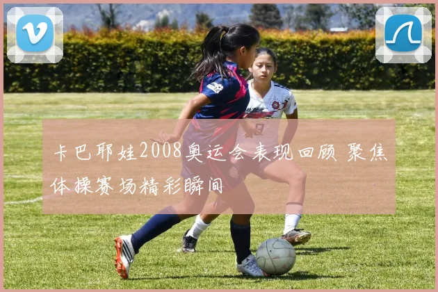 卡巴耶娃2008奥运会表现回顾 聚焦体操赛场精彩瞬间