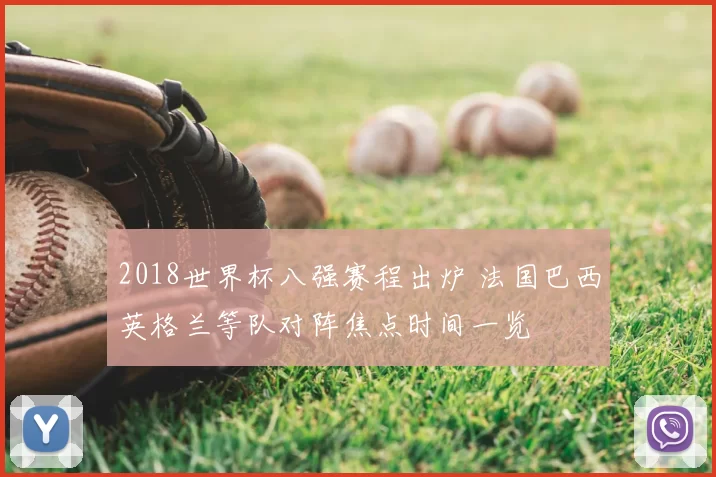 2018世界杯八强赛程出炉 法国巴西英格兰等队对阵焦点时间一览