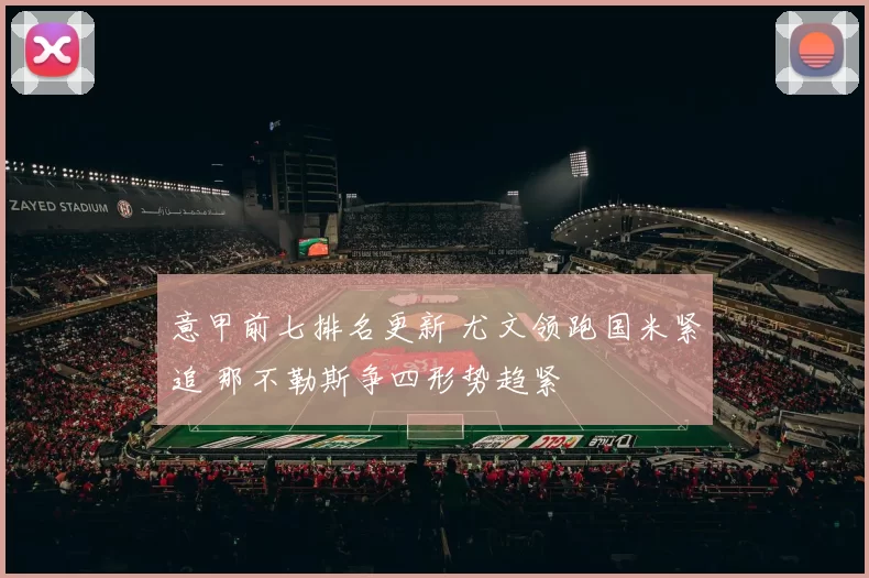 意甲前七排名更新 尤文领跑国米紧追 那不勒斯争四形势趋紧