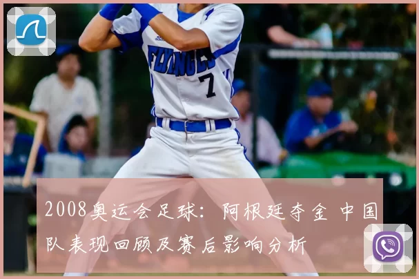 2008奥运会足球：阿根廷夺金 中国队表现回顾及赛后影响分析