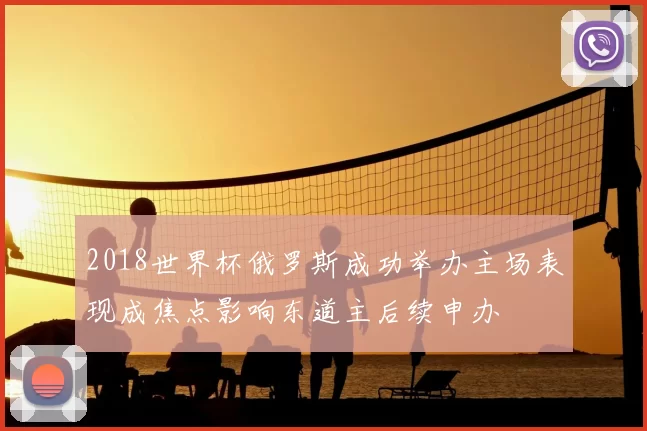 2018世界杯俄罗斯成功举办主场表现成焦点影响东道主后续申办