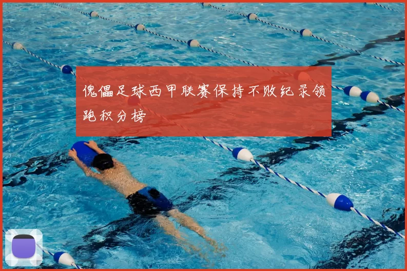 傀儡足球西甲联赛保持不败纪录领跑积分榜