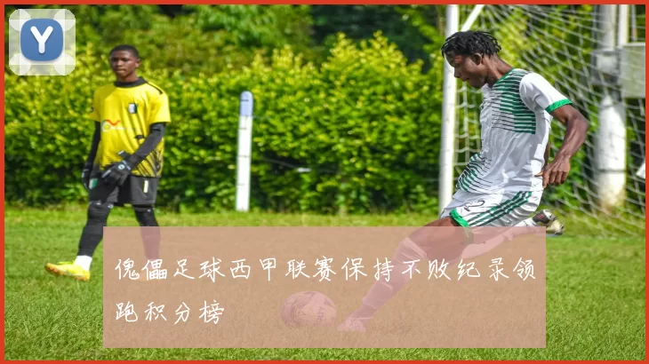 傀儡足球西甲联赛保持不败纪录领跑积分榜